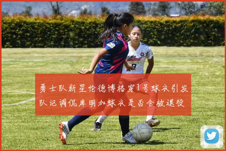 勇士队新星伦德博格穿1号球衣引发队记调侃库明加球衣是否会被退役